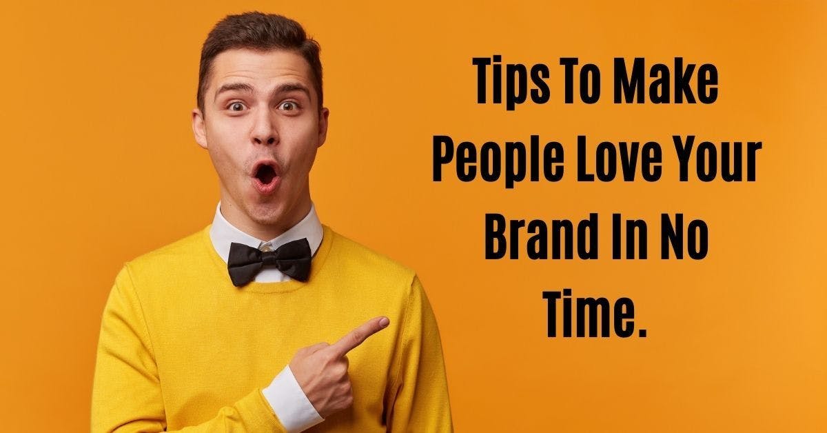 5 Easy Tips To Make People Love Your Brand In No Time