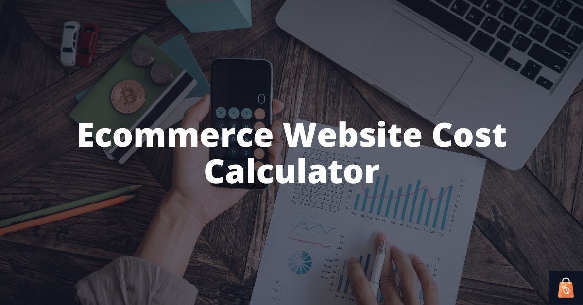 Ecommerce Website Cost Calculator - Updated For 2022