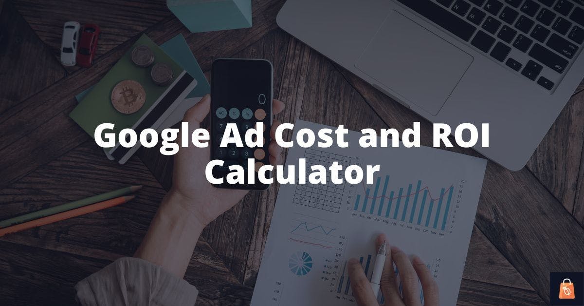 Google ad cost calculator to manage your ad budget [with ROI estimator]